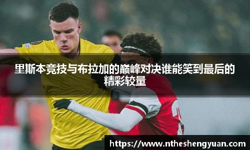 里斯本竞技与布拉加的巅峰对决谁能笑到最后的精彩较量